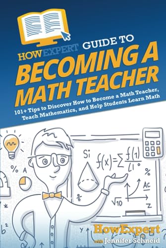 HowExpert Guide to Becoming a Math Teacher: 101+ Tips to Discover How to Become a Math Teacher, Teach Mathematics, and Help Students Learn Math