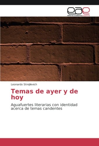 Temas de ayer y de hoy: Aguafuertes literarias con identidad acerca de temas candentes