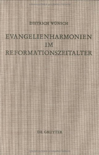 Evangelienharmonien Im Reformationszeitalter: Ein Beitrag Zur Geschichte Der Leben-Jesu-Darstellungen (Arbeiten Zur Kirchengeschichte)