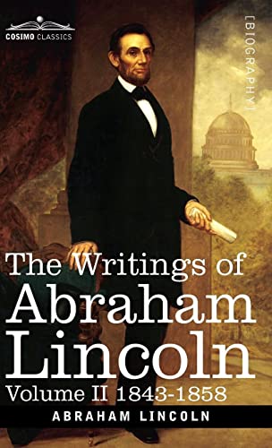 The Writings of Abraham Lincoln: 1843-1858, Volume II