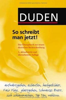 Duden - So schreibt man jetzt!: Das Übungsbuch zur neuen deutschen Rechtschreibung