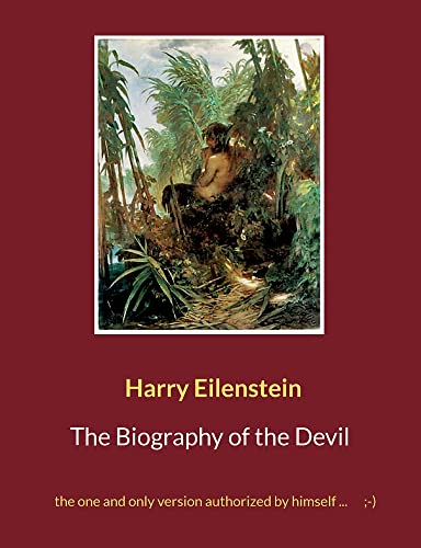 Harry Eilenstein The Biography Of The Devil, The One And Only Version Authorized By Himself ... ;-)