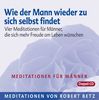 Wie der Mann wieder zu sich selbst findet - 2 Meditations-CDs: Vier Meditationen für Männer, die sich mehr Freude am Leben wünschen