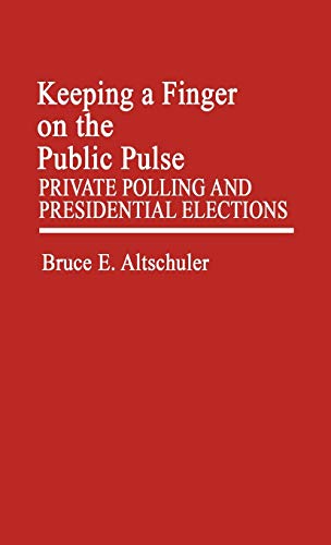 Keeping a Finger on the Public Pulse: Private Polling and Presidential Elections (Contributions in Political Science, Band 72)