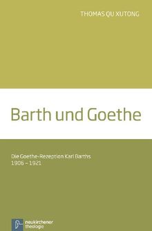 Barth und Goethe: Die Goethe-Rezeption Karl Barths 1906-1921 von Thomas Qu Xutong | Buch | Zustand sehr gut