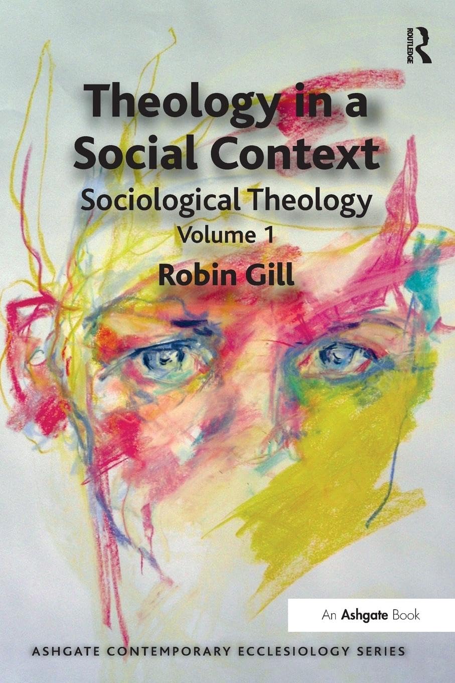 Theology in a Social Context: Sociological Theology Volume 1 (Ashgate Contemporary Ecclesiology, Band 1)