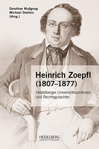 Heinrich Zoepfl (1807–1877): Heidelberger Universitätsprofessor und Rechtsgutachter