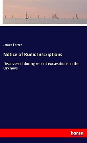 Notice of Runic Inscriptions: Discovered during recent excavations in the Orkneys