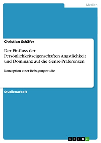 Der Einfluss der Persönlichkeitseigenschaften Ängstlichkeit und Dominanz auf die Genre-Präferenzen: Konzeption einer Befragungsstudie