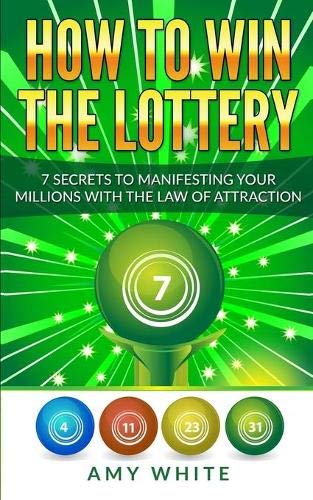 Amy White How To Win The Lottery, 7 Secrets To Manifesting Your Millions With The Law Of Attraction (Volume 1)
