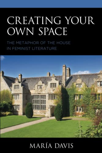Creating Your Own Space: The Metaphor of the House in Feminist Literature (Innovation and Activism in American Women's Writing)