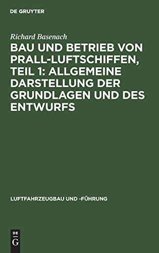Bau und Betrieb von Prall-Luftschiffen, Teil 1: Allgemeine Darstellung der Grundlagen und des Entwurfs (Luftfahrzeugbau und -Führung)