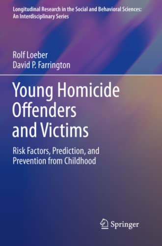 Young Homicide Offenders and Victims: Risk Factors, Prediction, and Prevention from Childhood (Longitudinal Research in the Social and Behavioral Sciences: An Interdisciplinary Series)