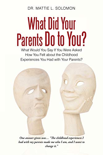 What Did Your Parents Do to You?: What Would you Say if you were Asked how you Felt About the Childhood Experiences you had with your Parents?