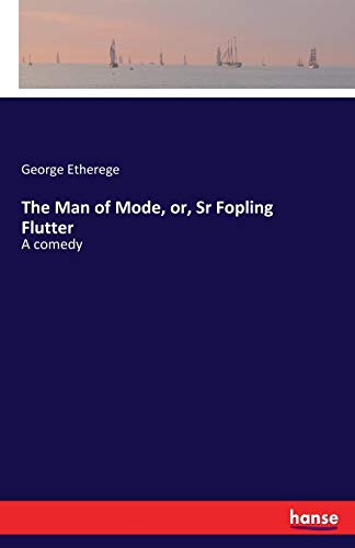 The Man of Mode, or, Sr Fopling Flutter: A comedy