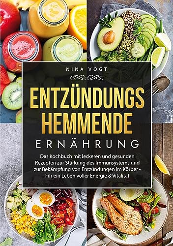 Entzündungshemmende Ernährung: Das Kochbuch mit leckeren und gesunden Rezepten zur Stärkung des Immunsystems und zur Bekämpfung von Entzündungen im Körper - Für ein Leben voller Energie & Vitalität