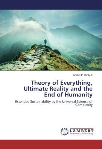 Theory of Everything, Ultimate Reality and the End of Humanity: Extended Sustainability by the Universal Science of Complexity
