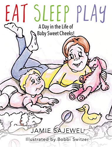 Eat Sleep Play: A Day in the Life of Baby Sweet Cheeks!