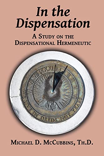 In the Dispensation: A Study on the Dispensational Hermeneutic (Biblical Hermeneutics)