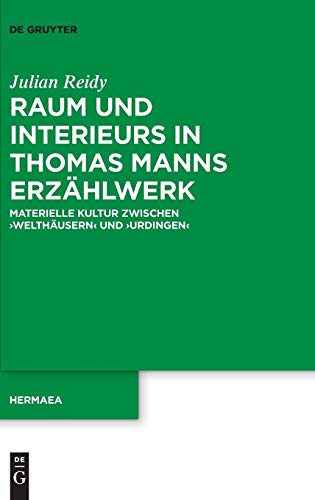 Raum und Interieurs in Thomas Manns Erzählwerk: Materielle Kultur zwischen 'Welthäusern' und 'Urdingen' (Hermaea. Neue Folge, Band 146)