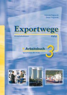 Exportwege neu 3 - Arbeitsbuch: Sprachniveau B1/B2. Wirtschaftsdeutsch