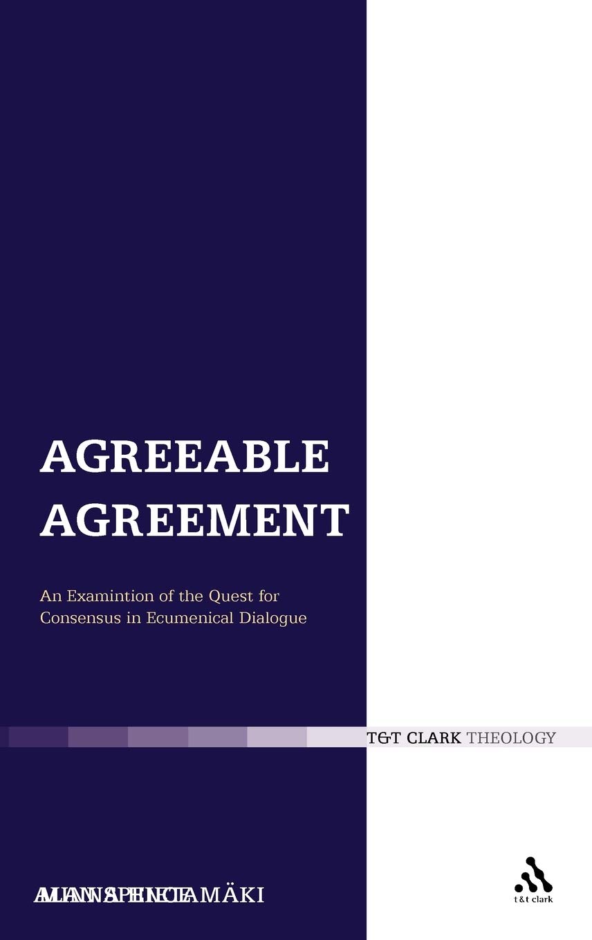 Agreeable Agreement: An Examination of the Quest for Consensus in Ecumenical Dialogue (Ecclesiological Investigations, 8, Band 8)