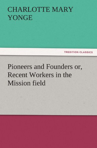 Pioneers and Founders or, Recent Workers in the Mission field (TREDITION CLASSICS)