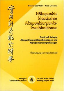 Höhepunkte klassischer Akupunkturpunktkombination: Empirisch belegte Akupunkturpunktkombinationen und Moxibustionsempfehlungen