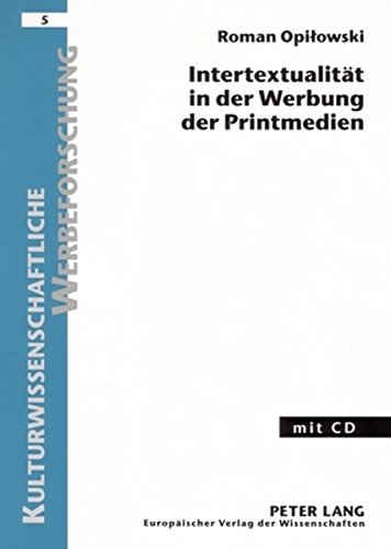Intertextualität in der Werbung der Printmedien: Eine Werbestrategie in linguistisch-semiotischer Forschungsperspektive (Kulturwissenschaftliche Werbeforschung)