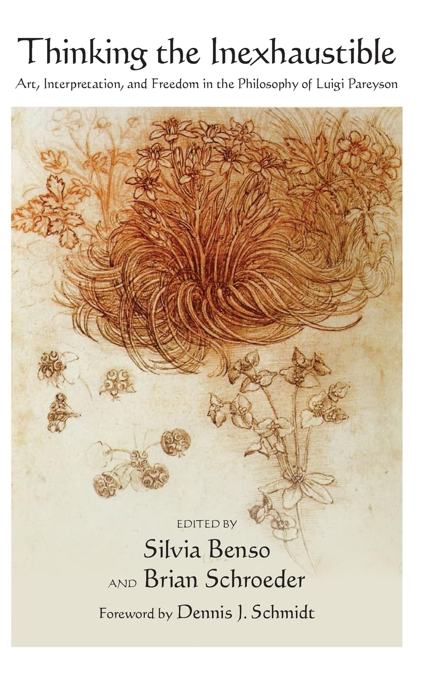 Thinking the Inexhaustible: Art, Interpretation, and Freedom in the Philosophy of Luigi Pareyson (Suny Series in Contemporary Italian Philosophy)