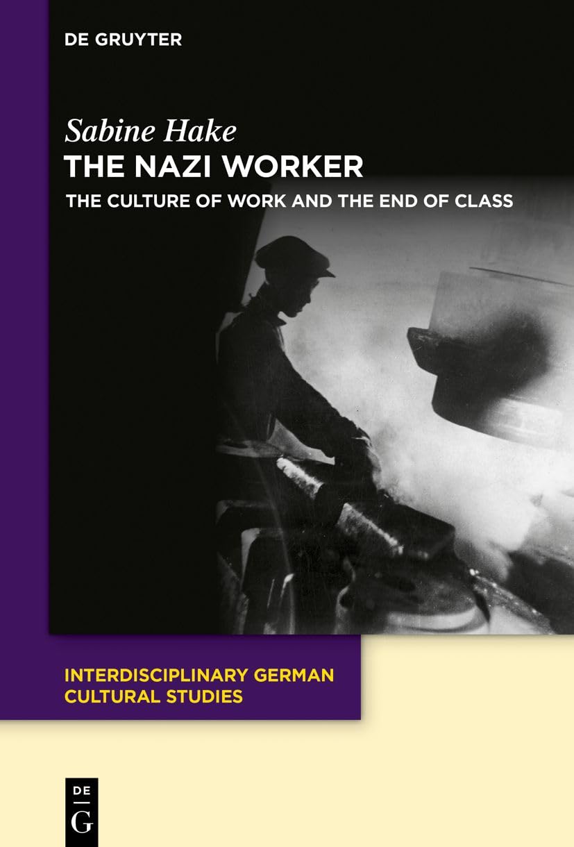 The Nazi Worker: The Culture of Work and the End of Class (Interdisciplinary German Cultural Studies, 35)