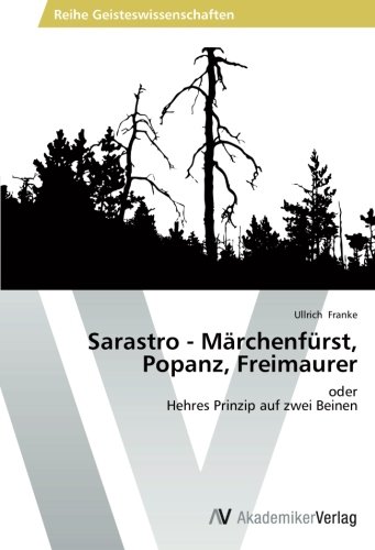 Sarastro - Märchenfürst, Popanz, Freimaurer: oder Hehres Prinzip auf zwei Beinen