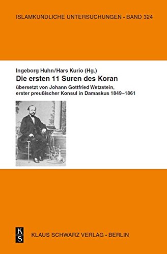 Die ersten 11 Suren des Koran.: Übersetzt von Johann Gottfried Wetzstein, erster preußischer Konsul in Damaskus 1849-1861. (Islamkundliche Untersuchungen)