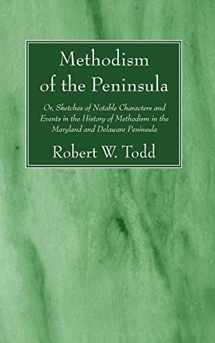 Methodism of the Peninsula: Or, Sketches of Notable Characters and Events in the History of Methodism in the Maryland and Delaware Peninsula