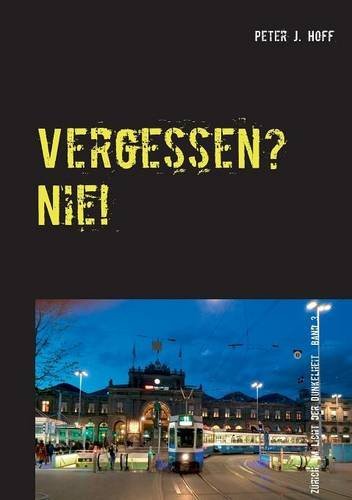 Vergessen? Nie!: Ein Zürcher Kriminalroman (Zürich, im Licht der Dunkelheit)