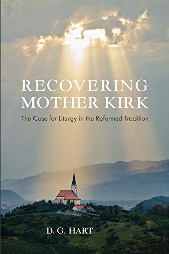Recovering Mother Kirk: The Case for Liturgy in the Reformed Tradition