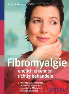 Fibromyalgie endlich erkennen - richtig behandeln: Was Muskelschmerzen,  Schlafstörungen und chronische Müdigkeit wirklich bedeuten