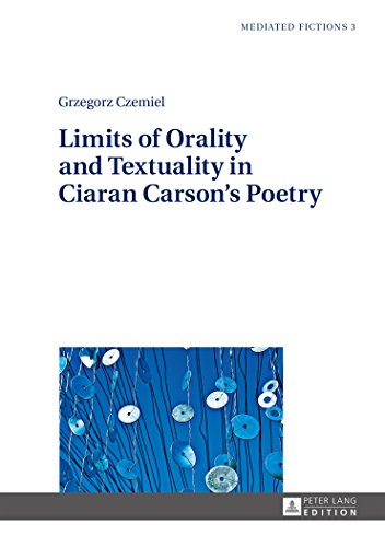 Limits of Orality and Textuality in Ciaran Carson's Poetry (Mediated Fictions)