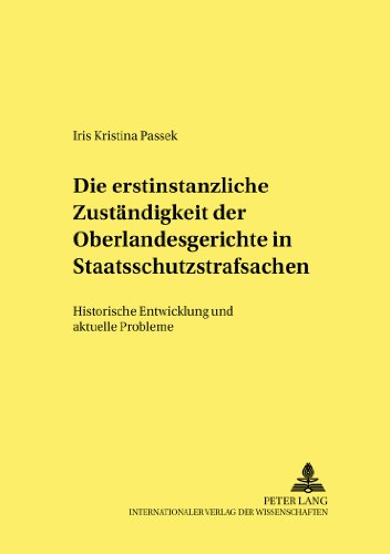 Die erstinstanzliche Zuständigkeit der Oberlandesgerichte in Staatsschutzstrafsachen: Historische Entwicklung und aktuelle Probleme (Frankfurter kriminalwissenschaftliche Studien)