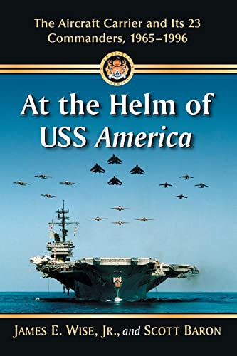 Wise, James E. At The Helm Of Uss America, The Aircraft Carrier And Its 23 Commanders, 1965-1996