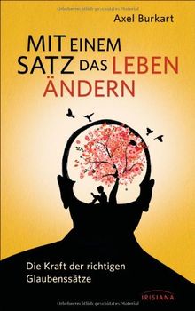 Mit einem Satz das Leben ändern: Die Kraft der richtigen Glaubenssätze