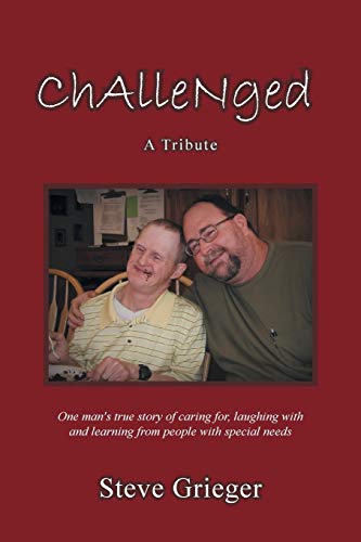 Challenged: A Tribute: One Man's True Story of Caring for, Laughing with and Learning from People with Special Needs