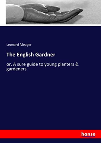 The English Gardner: or, A sure guide to young planters & gardeners