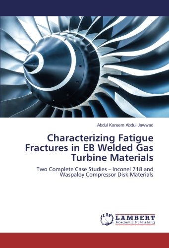 Characterizing Fatigue Fractures in EB Welded Gas Turbine Materials: Two Complete Case Studies – Inconel 718 and Waspaloy Compressor Disk Materials