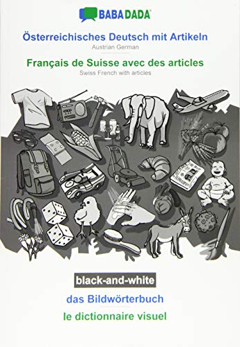 BABADADA black-and-white, Österreichisches Deutsch mit Artikeln - Français de Suisse avec des articles, das Bildwörterbuch - le dictionnaire visuel: ... Swiss French with articles, visual dictionary