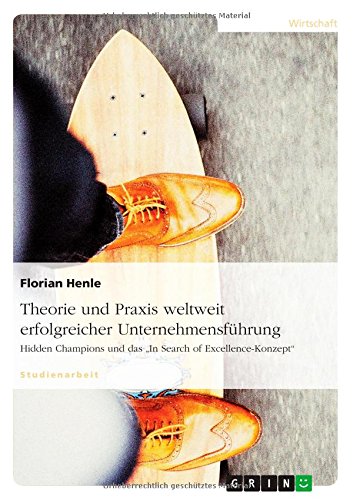 Theorie und Praxis weltweit erfolgreicher Unternehmensführung: Hidden Champions und das In Search of Excellence-Konzept