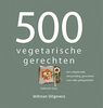 500 vegetarische gerechten: een uitgebreide verzameling gerechten voor elke gelegenheid