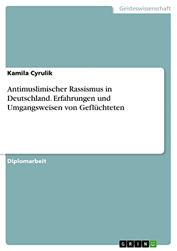Antimuslimischer Rassismus in Deutschland. Erfahrungen und Umgangsweisen von Geflüchteten: Diplomarbeit