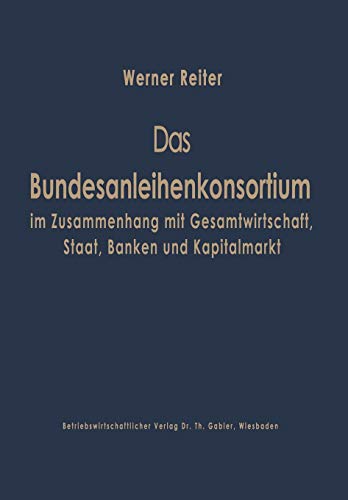 Das Bundesanleihekonsortium im Zusammenhang mit Gesamtwirtschaft, Staat, Banken und Kapitalmarkt. (Schriftenreihe für Kreditwirtschaft und Finanzierung, 9, Band 9)