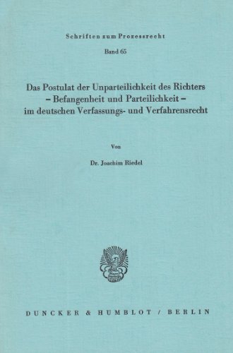 Das Postulat der Unparteilichkeit des Richters - Befangenheit und Parteilichkeit - im deutschen Verfassungs- und Verfahrensrecht. (Schriften zum Prozessrecht; PR 65): /